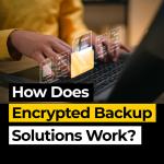How Does Encrypted Backup Solutions Work?